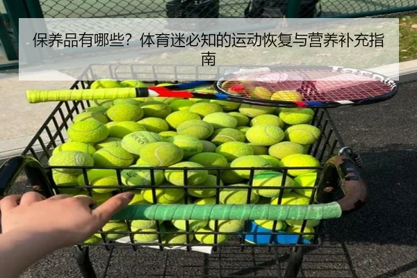 保养品有哪些？体育迷必知的运动恢复与营养补充指南