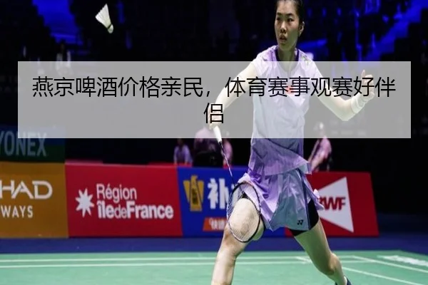 燕京啤酒价格亲民，体育赛事观赛好伴侣