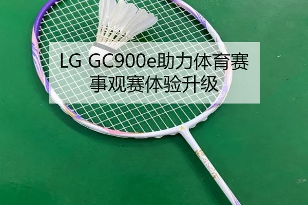 LG GC900e助力体育赛事观赛体验升级